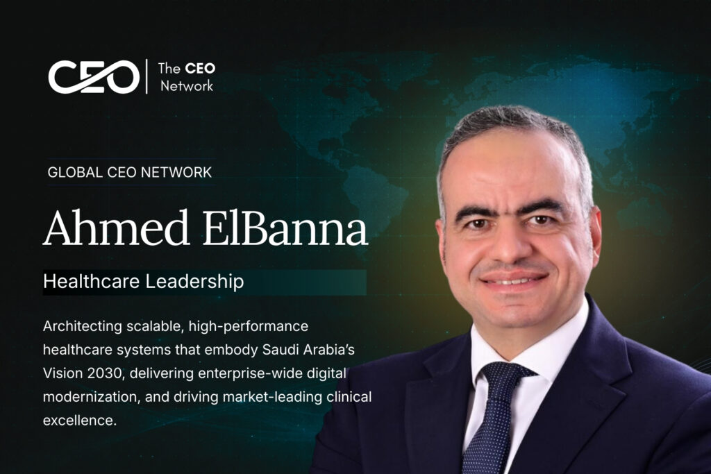 Ahmed ElBanna: Transformative CEO Building Vision 2030-Aligned Healthcare Excellence in Saudi Arabia