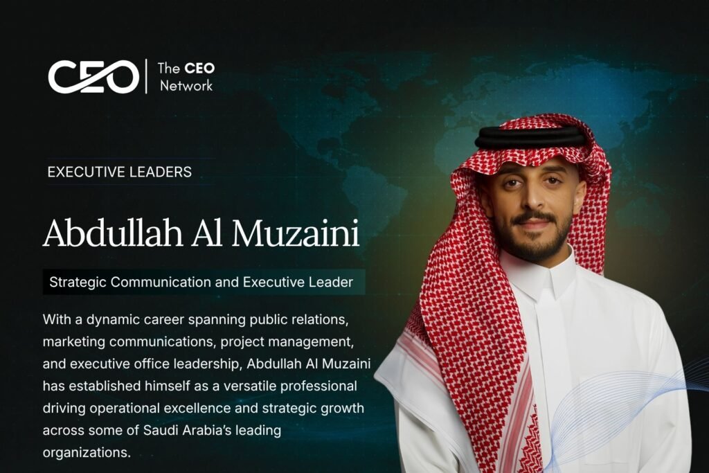 Abdullah Al Muzaini: Advancing Leadership Through Communication, Strategy, and Operational Excellence