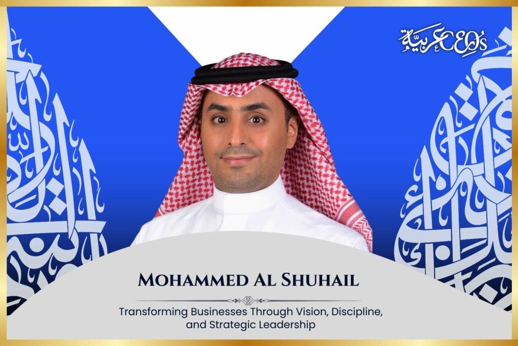 Mohammed Al Shuhail: Transforming Businesses Through Vision, Discipline, and Strategic Leadership