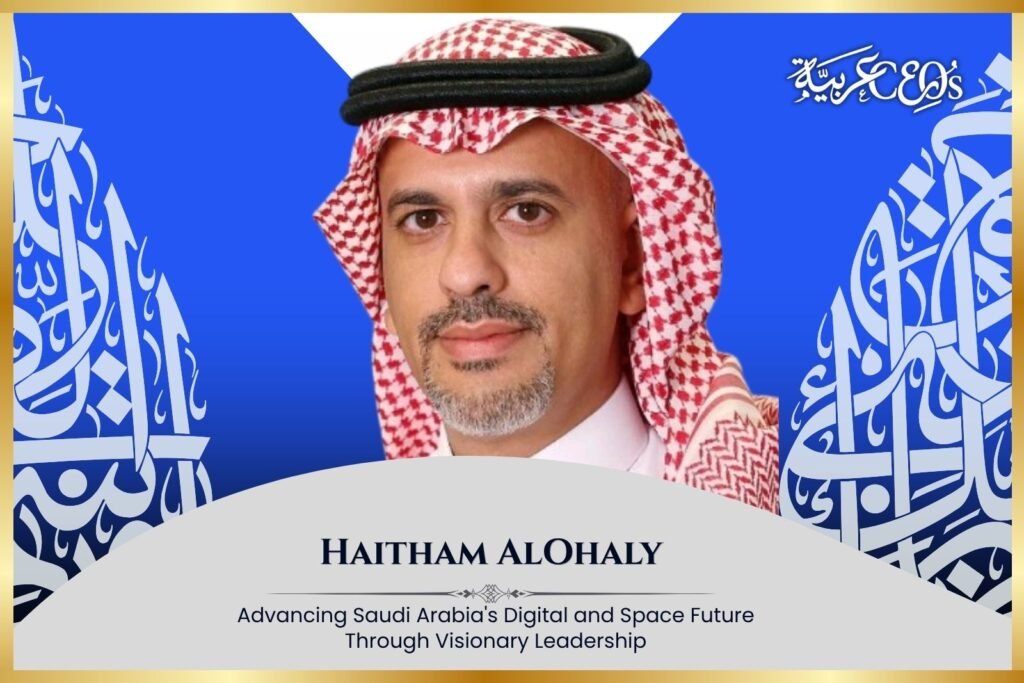 Haitham AlOhaly: Advancing Saudi Arabia's Digital and Space Future Through Visionary Leadership