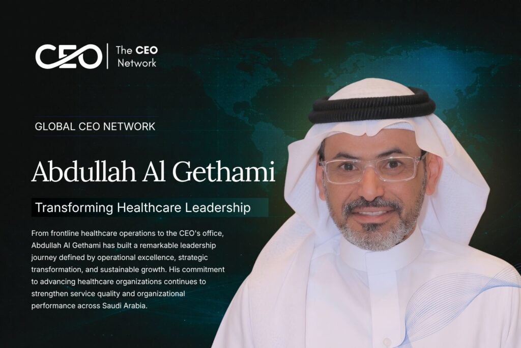 Abdullah Al Gethami: Transforming Healthcare Leadership Through Strategy and Operational Excellence