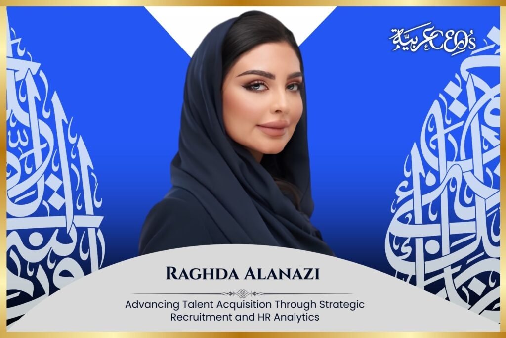 Raghda Alanazi: Advancing Talent Acquisition Through Strategic Recruitment and HR Analytics