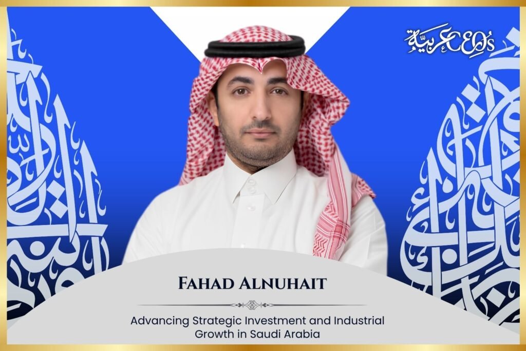 Fahad Alnuhait: Advancing Strategic Investment and Industrial Growth in Saudi Arabia