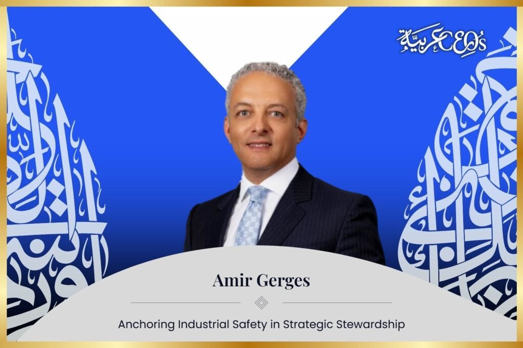 Amir Gerges: Anchoring Industrial Safety in Strategic Stewardship